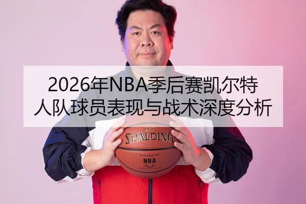 2026年NBA季后赛凯尔特人队球员表现与战术深度分析