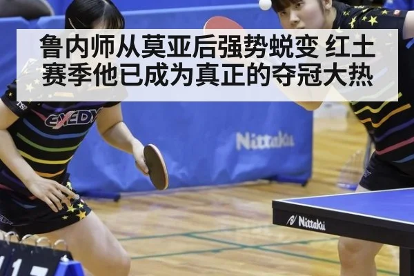 鲁内师从莫亚后强势蜕变 红土赛季他已成为真正的夺冠大热